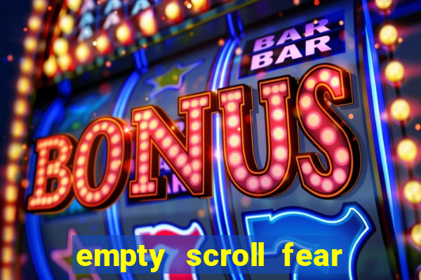 empty scroll fear and hunger best use